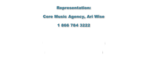 Representation:
Core Music Agency, Ari Wise
1 866 784 3222

www.CoreMusicAgency.com
ari@coremusicagency.com